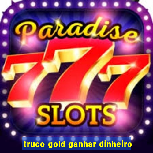 truco gold ganhar dinheiro